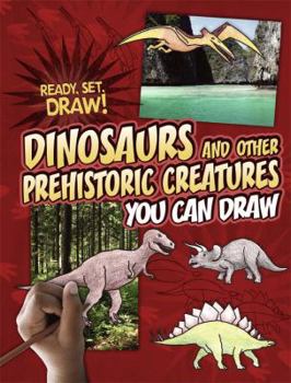 Dinosaurs and Other Prehistoric Creatures You Can Draw - Book  of the Ready, Set, Draw!