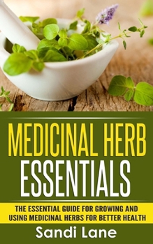 Paperback Medicinal Herb Essentials: The Essential Guide for Growing and Using Medicinal Herbs for Better Health Book