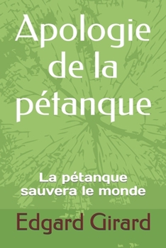 Paperback Apologie de la pétanque: La pétanque sauvera le monde [French] Book