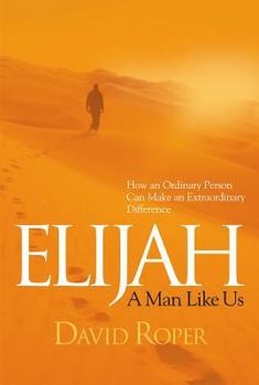 Paperback Elijah: A Man Like Us: How an Ordinary Person Can Make an Extraordinary Difference Book