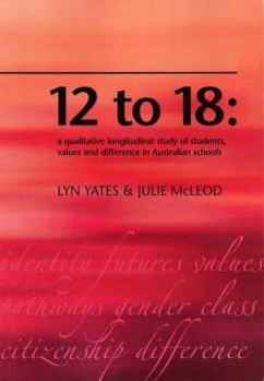 Hardcover 12 to 18: A Qualitative Longitudinal Study of Students, Values and Difference in Australian Schools Book