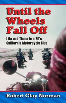 Paperback Until the Wheels Fall Off: Life and Times in the 70's California Motorcycle Club Book