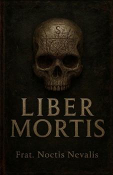 Liber Mortis: Dark Magic, Necromancy, Protection Rituals and Occult Secrets.