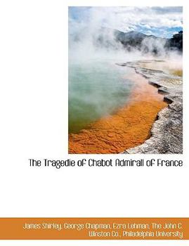 Paperback The Tragedie of Chabot Admirall of France Book