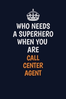 Who Needs A Superhero When You Are Call Center Agent: Career journal, notebook and writing journal for encouraging men, women and kids. A framework for building your career.