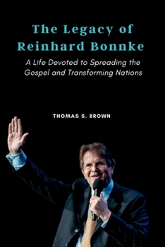 Paperback The Legacy of Reinhard Bonnke: A Life Devoted to Spreading the Gospel and Transforming Nations Book