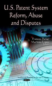 Hardcover U.S. Patent System Reform, Abuse and Disputes (Intellectural Property in the 21st Century - Congressional Policies, Practices and Procedures) Book