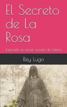 El Secreto de la Rosa : Inspirado en Tercer Secreto de F?tima