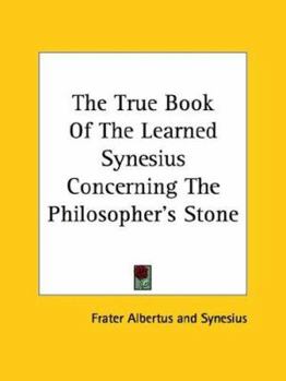Paperback The True Book Of The Learned Synesius Concerning The Philosopher's Stone Book