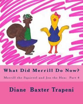 Paperback What Did Merrill Do Now?: Merrill the Squirrel and Jen the Hen: Part 4 Book