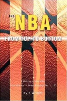 Hardcover The NBA From Top to Bottom: A History of the NBA, From the No. 1 Team Through No. 1,153 Book