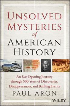 Paperback Unsolved Mysteries of American History: An Eye-Opening Journey Through 500 Years of Discoveries, Disappearances, and Baffling Events Book