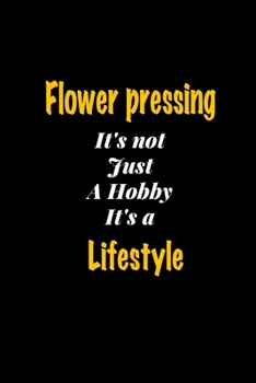 Paperback Flower pressing It's not just a hobby It's a Lifestyle journal: Lined notebook / Flower pressing Funny quote / Flower pressing Journal Gift / Flower p Book