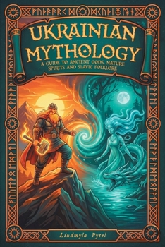 Ukrainian Mythology: A Guide to Ancient Gods, Nature Spirits, and Slavic Folklore