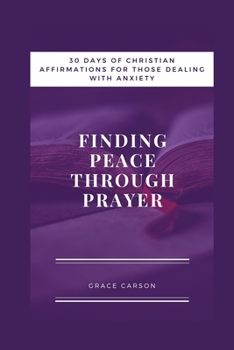 Paperback Finding Peace Through Prayer: 30 Days of Christian Affirmations for Those With Anxiety Book