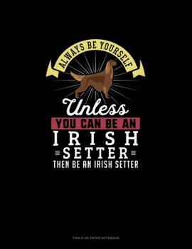 Paperback Always Be Yourself Unless You Can Be An Irish Setter Then Be An Irish Setter: Tian Zi Ge Paper Notebook Book