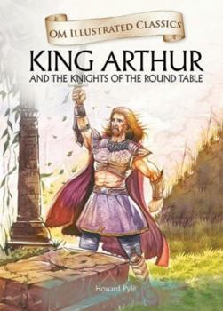OM ILLUSTRATED CLASSICS KING ARTHUR AND THE KNIGHTS OF THE ROUND TABLE