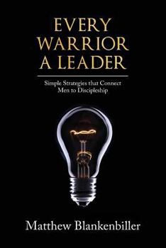 Paperback Every Warrior A Leader: Simple Strategies that Connect Men to Discipleship Book