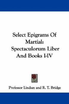 Paperback Select Epigrams Of Martial: Spectaculorum Liber And Books I-IV Book