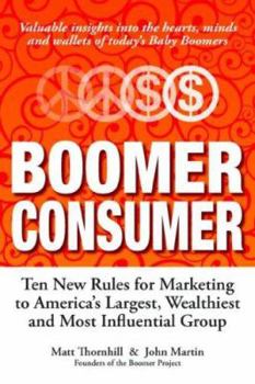 Hardcover Boomer Consumer: Ten New Rules for Marketing to America's Largest, Wealthiest and Most Influential Group Book