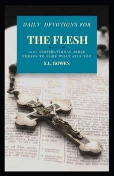 Daily Devotions for The Flesh: 100+ Inspirational Bible Verses to Cure What Ails You