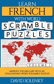Learn French with Word Scramble Puzzles Volume 1: Learn French Language Vocabulary with 110 Challenging Bilingual Word Scramble Puzzles