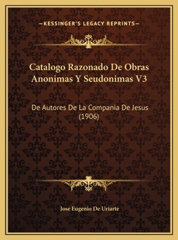 Catalogo Razonado De Obras Anonimas Y Seudonimas V3: De Autores De La Compania De Jesus (1906)