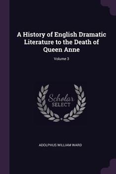 Paperback A History of English Dramatic Literature to the Death of Queen Anne; Volume 3 Book