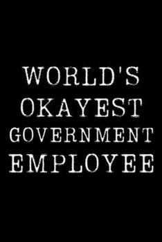 Paperback World's Okayest Government Employee: Blank Lined Journal For Taking Notes, Journaling, Funny Gift, Gag Gift For Coworker or Family Member Book