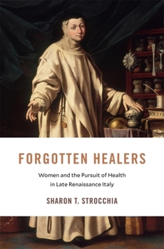 Forgotten Healers: Women and the Pursuit of Health in Late Renaissance Italy - Book  of the I Tatti Studies in Italian Renaissance History