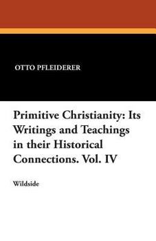 Paperback Primitive Christianity: Its Writings and Teachings in Their Historical Connections. Vol. IV Book