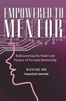 Paperback Empowered to Mentor: Rediscovering the Power and Purpose of Personal Mentorship Book
