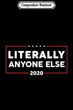 Paperback Composition Notebook: Literally Anyone Else 2020 Men Women Anti Trump Journal/Notebook Blank Lined Ruled 6x9 100 Pages Book