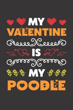 My Valentine Is My Poodle: Valentines Day Gift For Owners Who Loves Their Poodle Dog Lined Journal Notebook