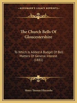 Paperback The Church Bells Of Gloucestershire: To Which Is Added A Budget Of Bell Matters Of General Interest (1881) Book