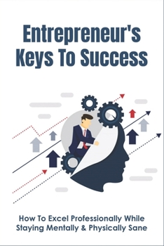 Paperback Entrepreneur's Keys To Success: How To Excel Professionally While Staying Mentally & Physically Sane: And Successful Entrepreneur Book