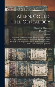 Hardcover Allen, Gould, Hill Genealogy: Descendants of William Allen of Prudence Island, Newport Co., R.I., 1660: Including Descendants of Jeremy Gould of New Book