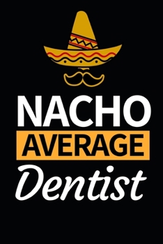 Paperback Nacho Average Dentist: Funny Dentist Notebook/Journal (6" X 9") Great Appreciation Birthday Or Christmas Gift Idea Book