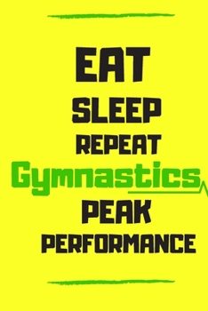 Paperback Eat Sleep Gymnastics Repeat Peak Performance: Lined Notebook Journal to Write In, Blank, 6" x 9", 120 pages, Personal Diary. Book