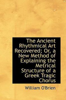 Paperback The Ancient Rhythmical Art Recovered; Or, a New Method of Explaining the Metrical Structure of a GRE Book