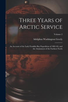 Paperback Three Years of Arctic Service: An Account of the Lady Franklin Bay Expedition of 1881-84, and the Attainment of the Farthest North; Volume 2 Book