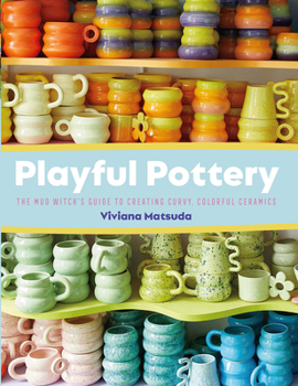 Paperback Playful Pottery: The Mud Witch's Guide to Creating Curvy, Colorful Ceramics Book