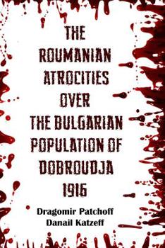 Paperback The Roumanian Atrocities over the Bulgarian Population of Doubrodja 1916 Book
