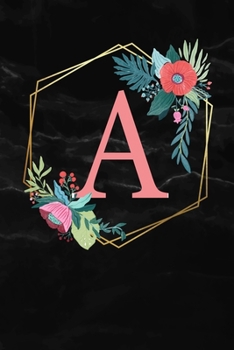 A: Monogram Letter A 120 Pages 6x9 Inches Notebook Marble Gold Black personalized Name colored Flowers Initial Diary for Women and Girls