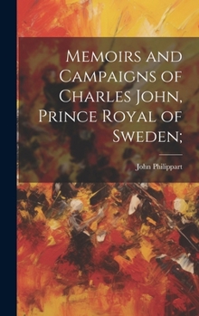 Hardcover Memoirs and Campaigns of Charles John, Prince Royal of Sweden; Book