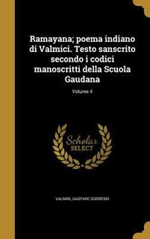 Hardcover Ramayana; poema indiano di Valmici. Testo sanscrito secondo i codici manoscritti della Scuola Gaudana; Volume 4 [Italian] Book