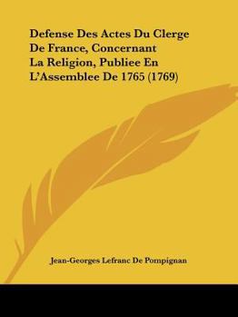 Paperback Defense Des Actes Du Clerge De France, Concernant La Religion, Publiee En L'Assemblee De 1765 (1769) [French] Book