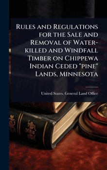 Rules and Regulations for the Sale and Removal of Water-killed and Windfall Timber on Chippewa Indian Ceded "pine" Lands, Minnesota