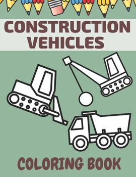 Paperback Construction Vehicles Coloring Book: Big Trucks Easy To Color Great Gift For Creative Kids Book