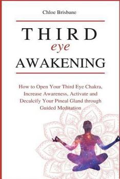 Paperback Third Eye Awakening: How to Open Your Third Eye Chakra, Increase Awareness, and Activate and Decalcify Your Pineal Gland through Guided Med Book